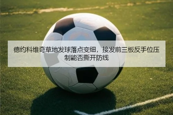 德约科维奇草地发球落点变细，接发前三板反手位压制能否撕开防线